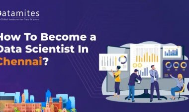 How to Become a Data Scientist in Chennai?