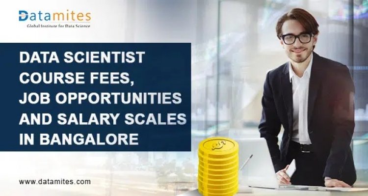 Data Scientist Course Fees, Job Opportunities and Salary Scales in Bangalore