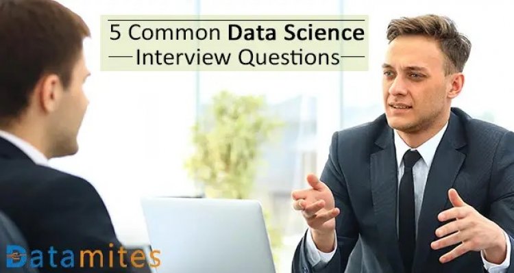 5 Common Data Science Interview Questions