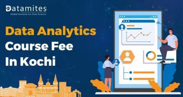 How Much is the Data Analytics Course Fee in Kochi?