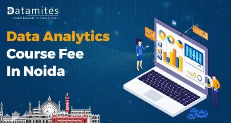 How Much is the Data Analytics Course fee In Noida?