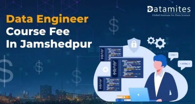 How much is the Data Engineer Course Fee in Jamshedpur?