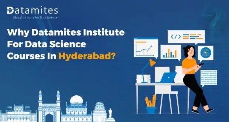Why DataMites is the Best Choice for Data Science Course in Hyderabad?