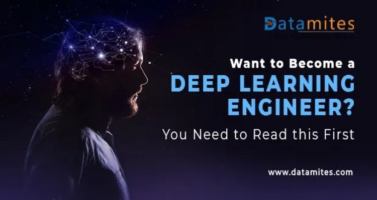 Want to Become a Deep Learning Engineer? You Need to Read This First