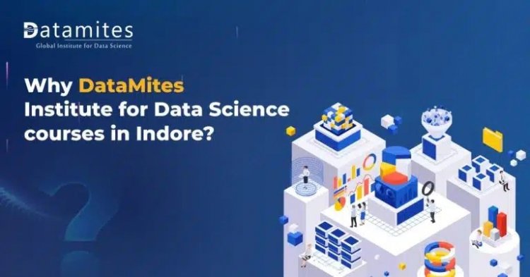 Why DataMites Institute for Data Science course in Indore?