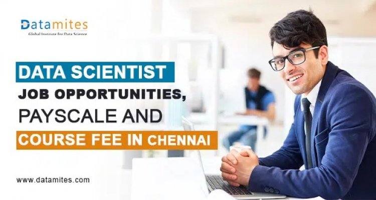 Data Scientist Job Opportunities, PayScale, and Course Fee in Chennai