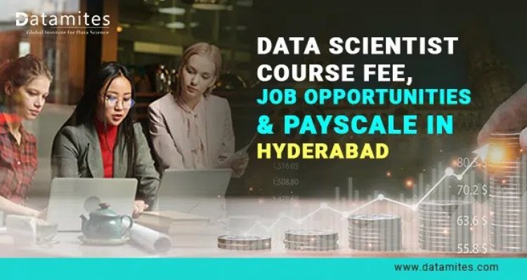 Data Scientist Course Fee, Job Opportunities & Pay Scale in Hyderabad