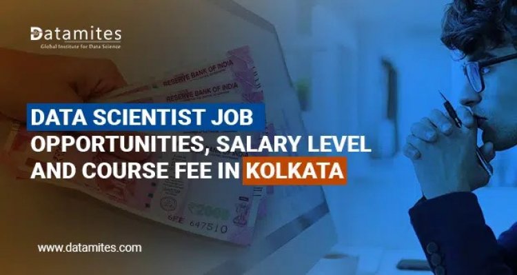 Data Scientist Job Opportunities, Salary Level and Course Fee in Kolkata