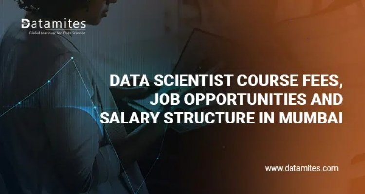 Data Scientist Course Fees, Job Opportunities and Salary Structure in Mumbai