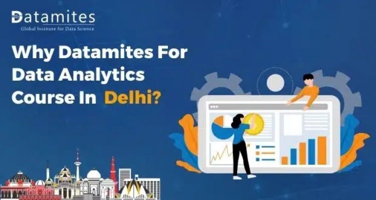 Why DataMites for Data Analytics Course in Delhi?