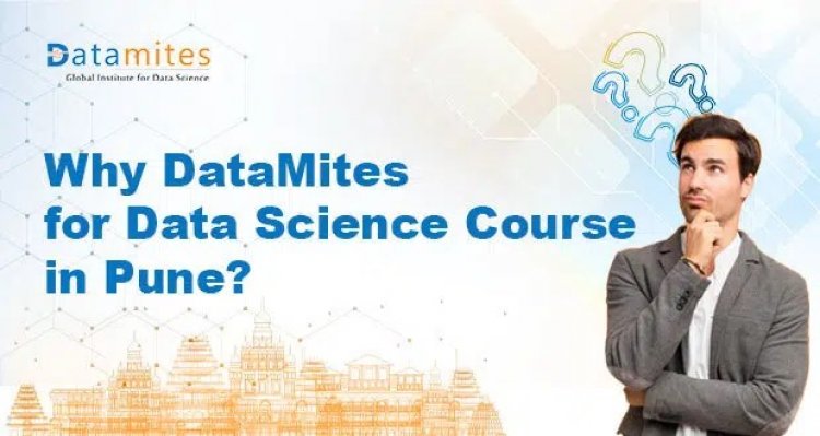 Why DataMites for Data Science Course in Pune?