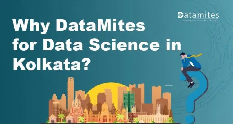 Why DataMites for Data Science Course in Kolkata?