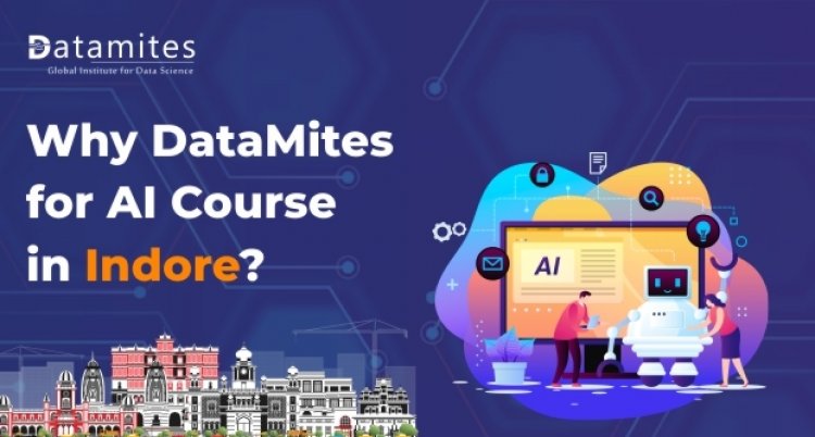 Why DataMites for Artificial Intelligence Course in Indore