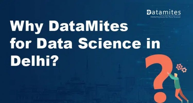 Why DataMites for Data Science Course in Delhi?