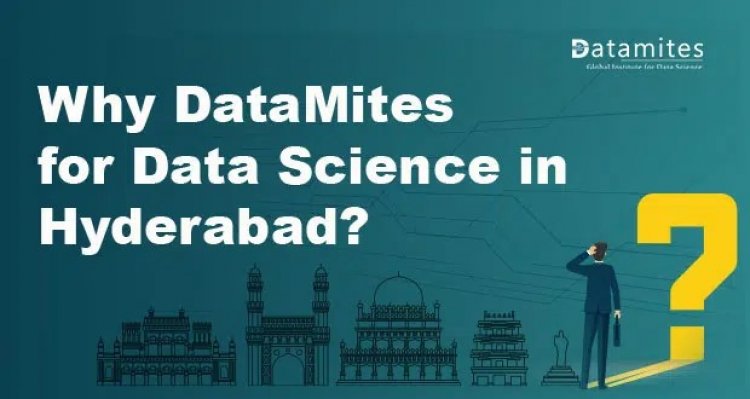 Why DataMites for Data Science Course in Hyderabad?