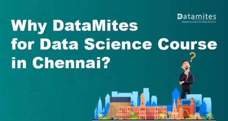 Why DataMites Institute for Data Science Course in Chennai?
