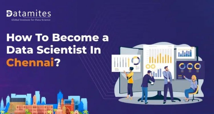 How to Become a Data Scientist in Chennai?