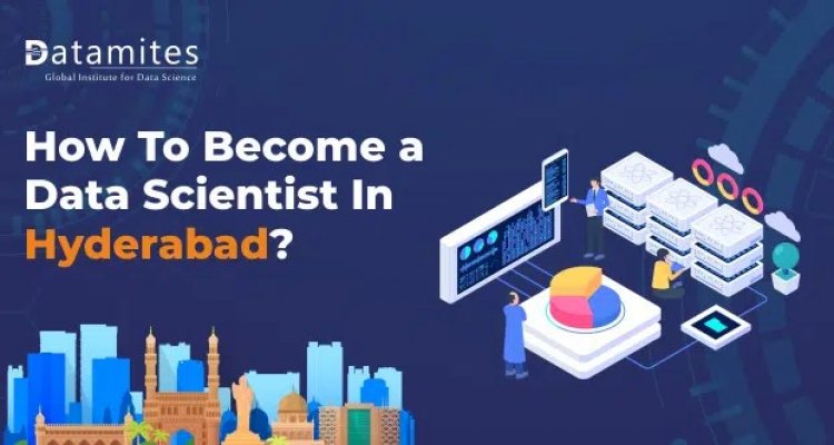 How to Become a Data Scientist in Hyderabad?