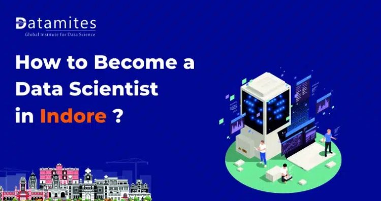 How to Become a Data Scientist in Indore?