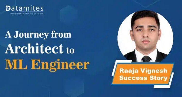 Journey from Architect to Machine Learning Engineer – Raaja Vignesh