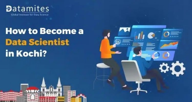 How to Become a Data Scientist in Kochi?