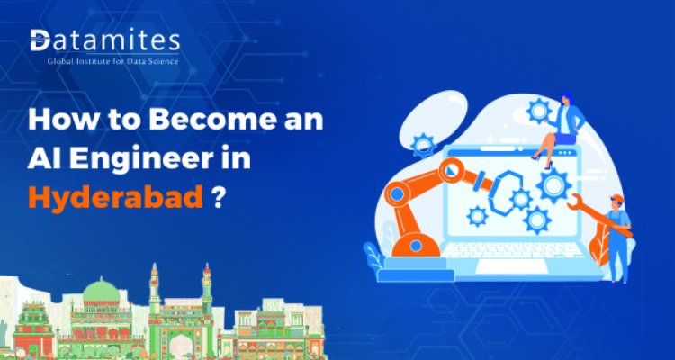 How to Become an Artificial Intelligence Engineer in Hyderabad?