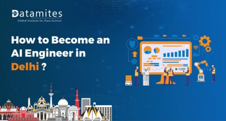 How to Become an Artificial Intelligence Engineer in Delhi?