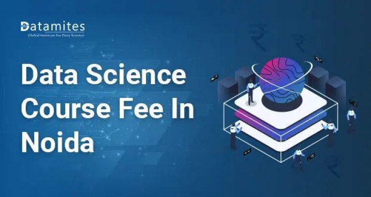 How much are the Data Science Course Fees in Noida?
