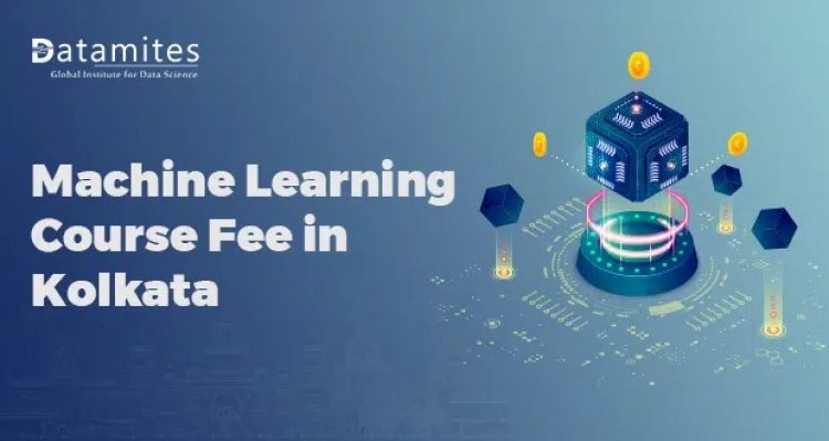 How much is the Machine Learning Course Fee in Kolkata?