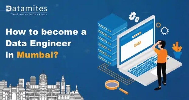 How to Become a Data Engineer in Mumbai