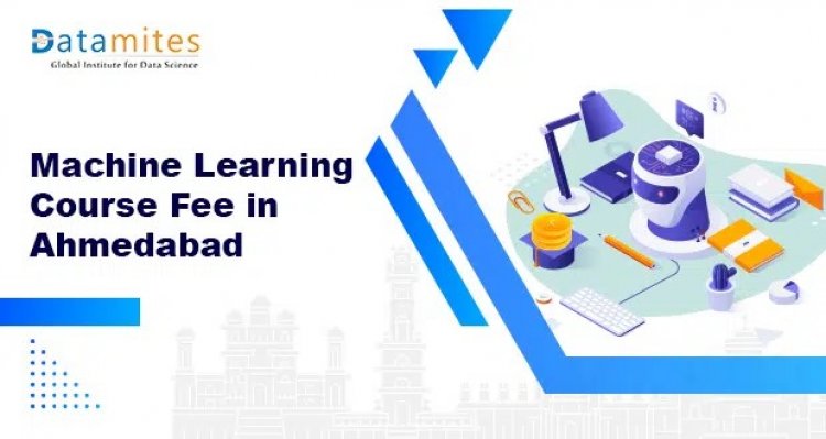 How much is the Machine Learning Course Fee in Ahmedabad?