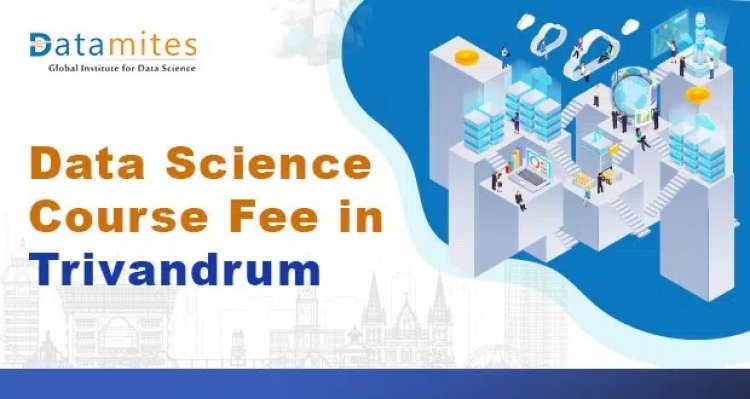 How much are the Data Science Course Fees in Trivandrum?