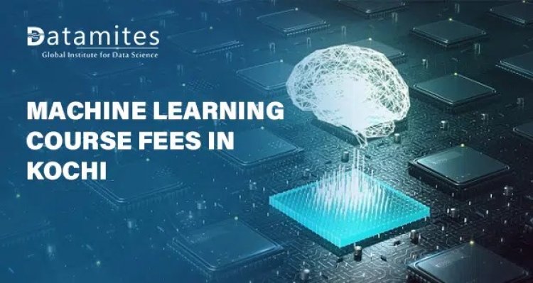 How much is the Machine Learning Course Fee in Kochi?