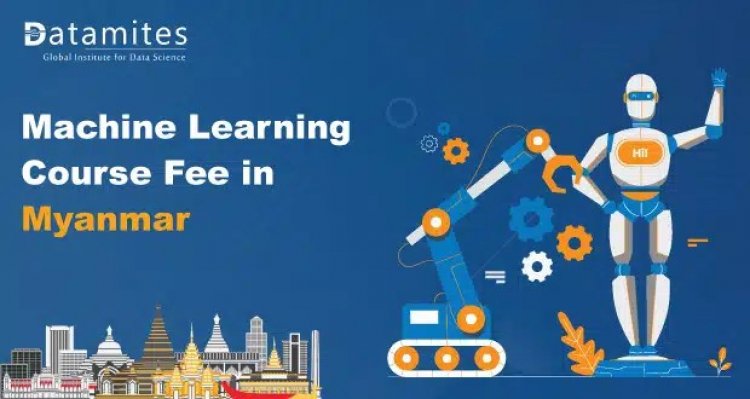 How Much is the Machine Learning Course Fee in Myanmar?