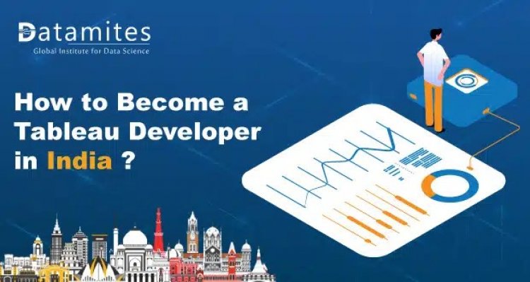 How to Become a Tableau Developer in India?