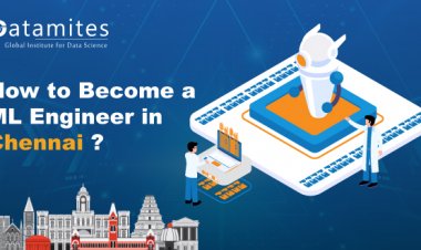 How to Become a Machine Learning Engineer in Chennai?