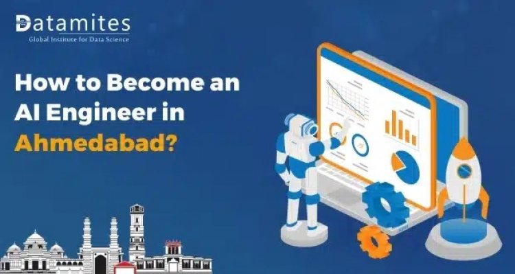 How to Become an Artificial Intelligence Engineer in Ahmedabad?
