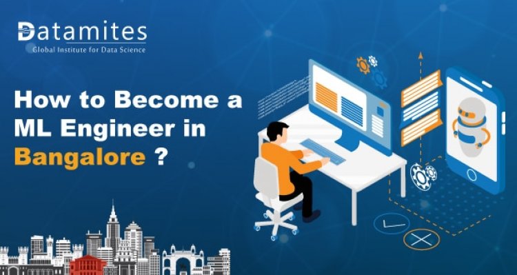 How to Become a Machine Learning Engineer in Bangalore?