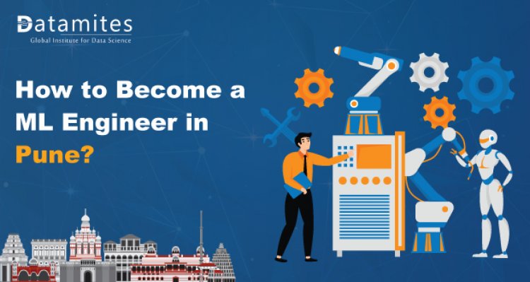 How to Become a Machine Learning Engineer in Pune?