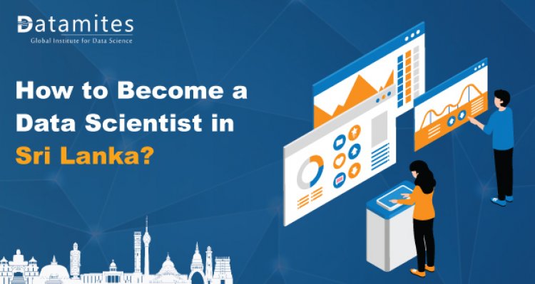 How to Become a Data Scientist in Sri Lanka?
