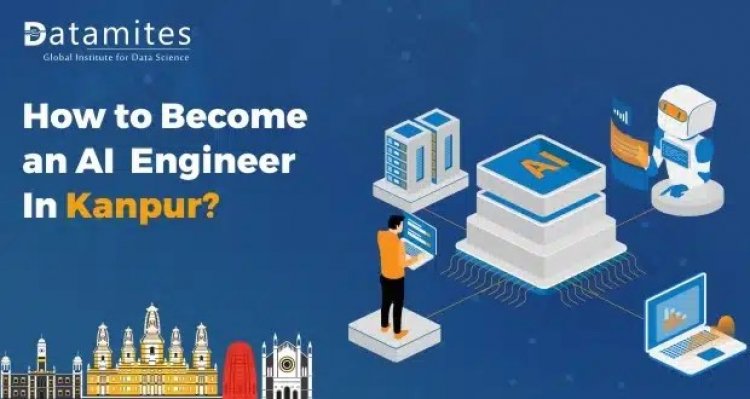 How to Become an Artificial Intelligence Engineer in Kanpur?