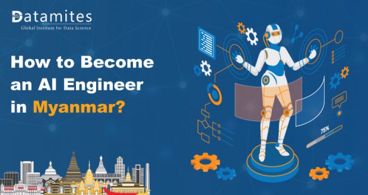 How to Become an Artificial Intelligence Engineer in Myanmar?