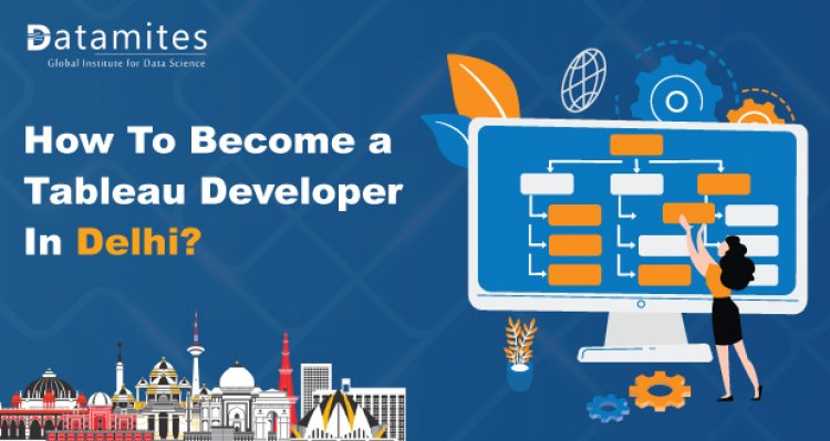 How to Become a Tableau Developer in Delhi?