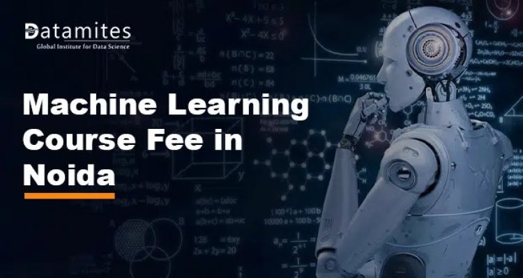 How much is the Machine Learning Course Fee in Noida?