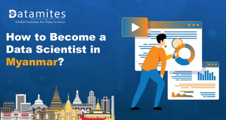 How to Become a Data Scientist in Myanmar?