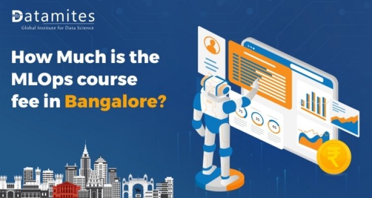 How Much is the MLOps Course Fee in Bangalore?