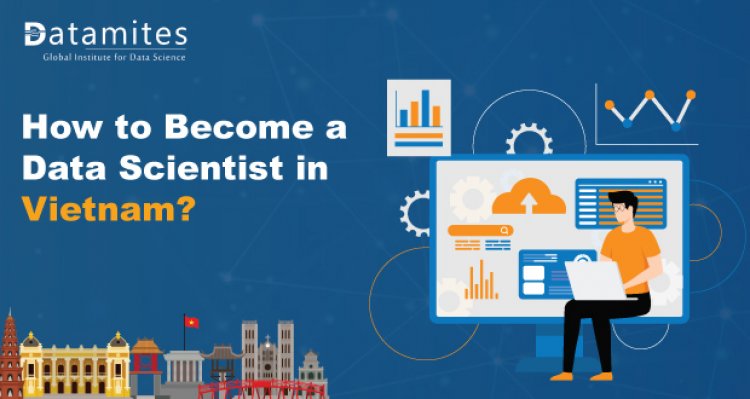 How to Become a Data Scientist in Vietnam?