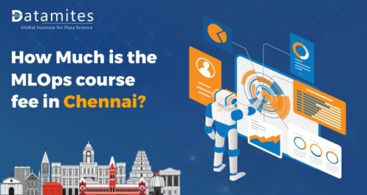 How Much is the MLOps Course Fee in Chennai?