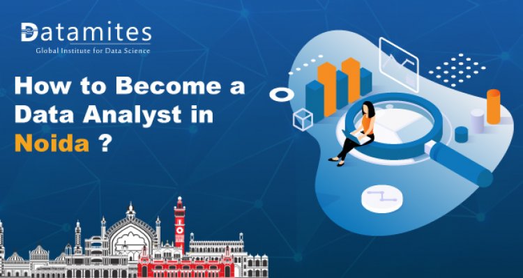 How to Become a Data Analyst in Noida?