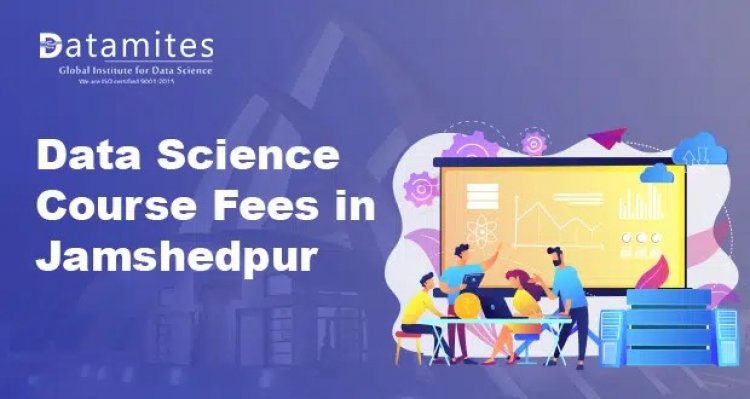 How much are the Data Science Course Fees in Jamshedpur?